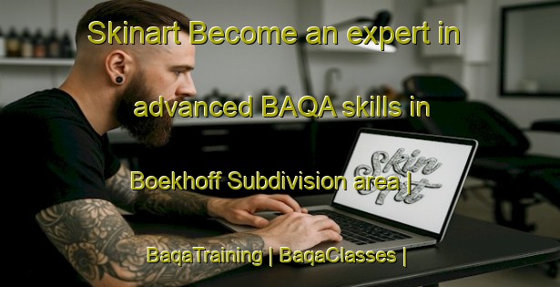 Skinart Become an expert in advanced BAQA skills in Boekhoff Subdivision area | BaqaTraining | BaqaClasses | SkinartTraining-United States